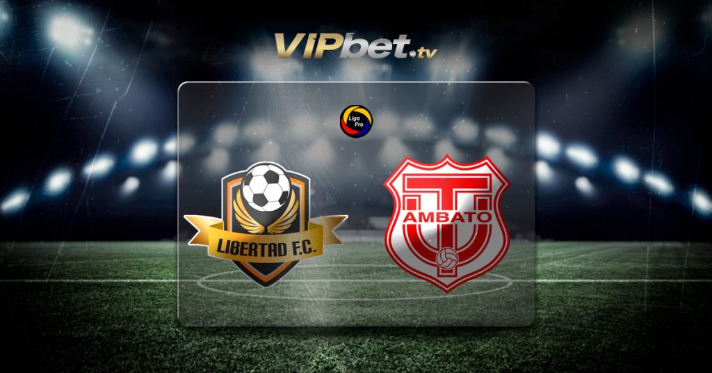 Libertad FC vs Técnico Universitario pronóstico y apuestas recomendadas LigaPro Ecuador VIPbet apuesta de futbol hoy